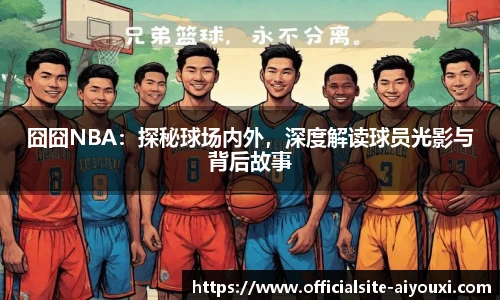 囧囧NBA：探秘球场内外，深度解读球员光影与背后故事