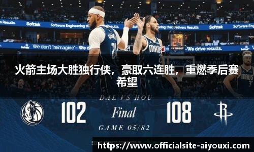 火箭主场大胜独行侠，豪取六连胜，重燃季后赛希望