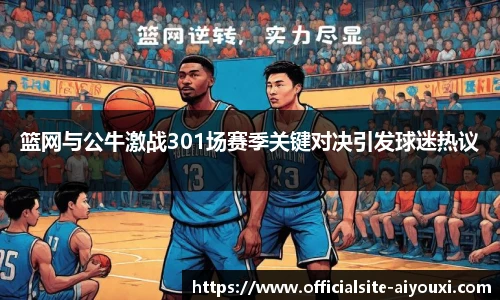 篮网与公牛激战301场赛季关键对决引发球迷热议