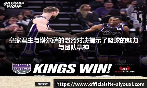 皇家君主与塔尔萨的激烈对决揭示了篮球的魅力与团队精神