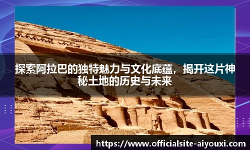 探索阿拉巴的独特魅力与文化底蕴,揭开这片神秘土地的历史与未来