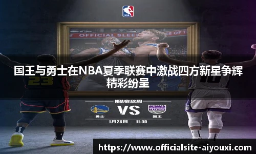 国王与勇士在NBA夏季联赛中激战四方新星争辉精彩纷呈
