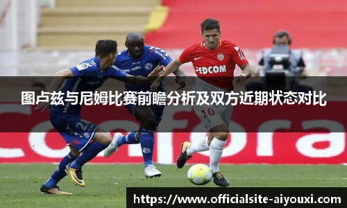 图卢兹与尼姆比赛前瞻分析及双方近期状态对比